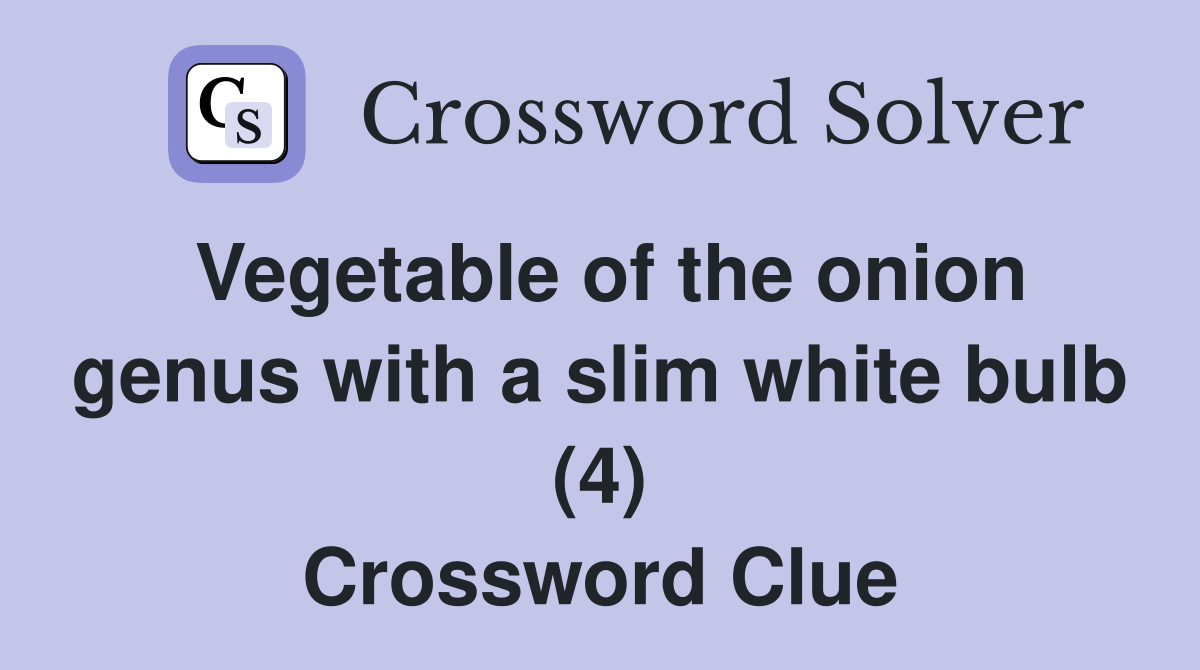 Vegetable of the onion genus with a slim white bulb (4) Crossword